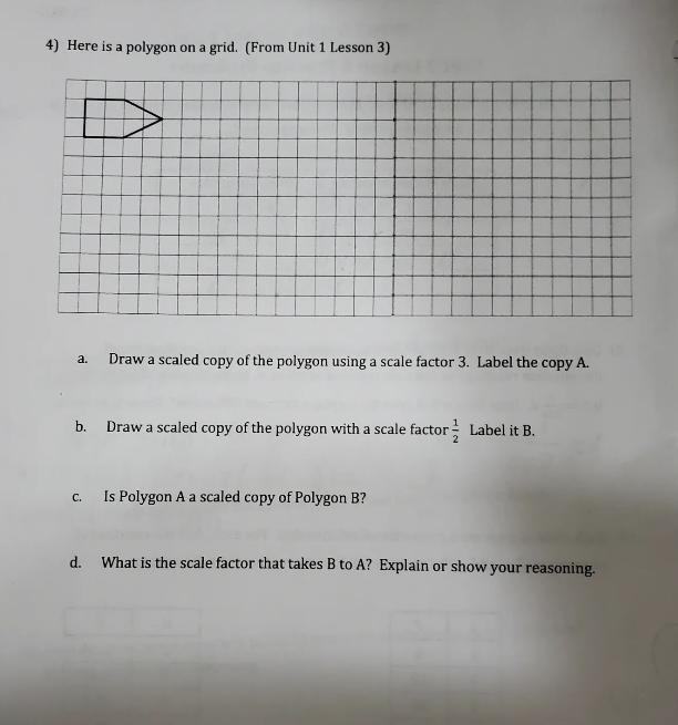 4) Here is a polygon on a grid. (From Unit 1 Lesson 3) a. Draw a scaled copy of the-example-1