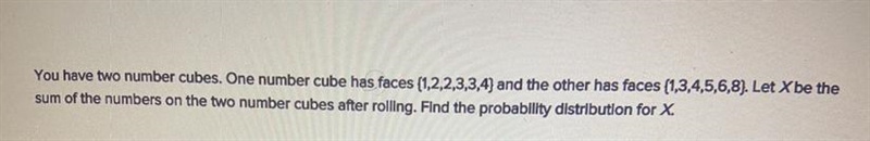 You have two number cubes. One number has face (1,2,2,3,3,4) and the other has faces-example-1