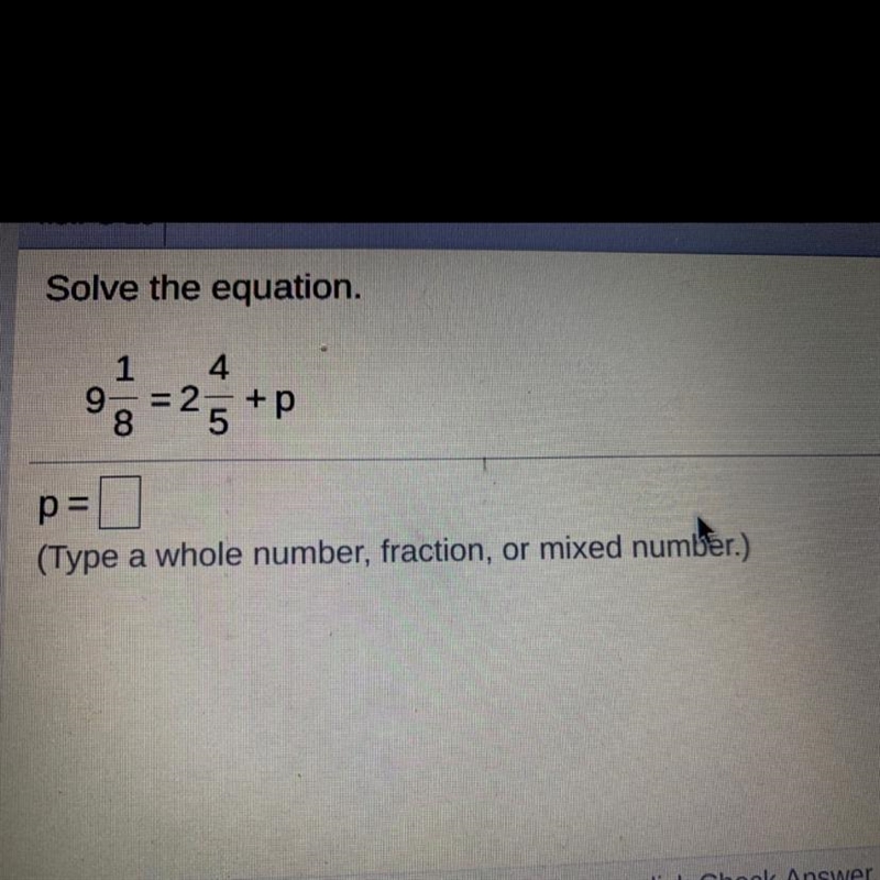 Solve the equation.9 1/8 = 2 4/5 + p(Type a whole number, fraction, or mixed number-example-1