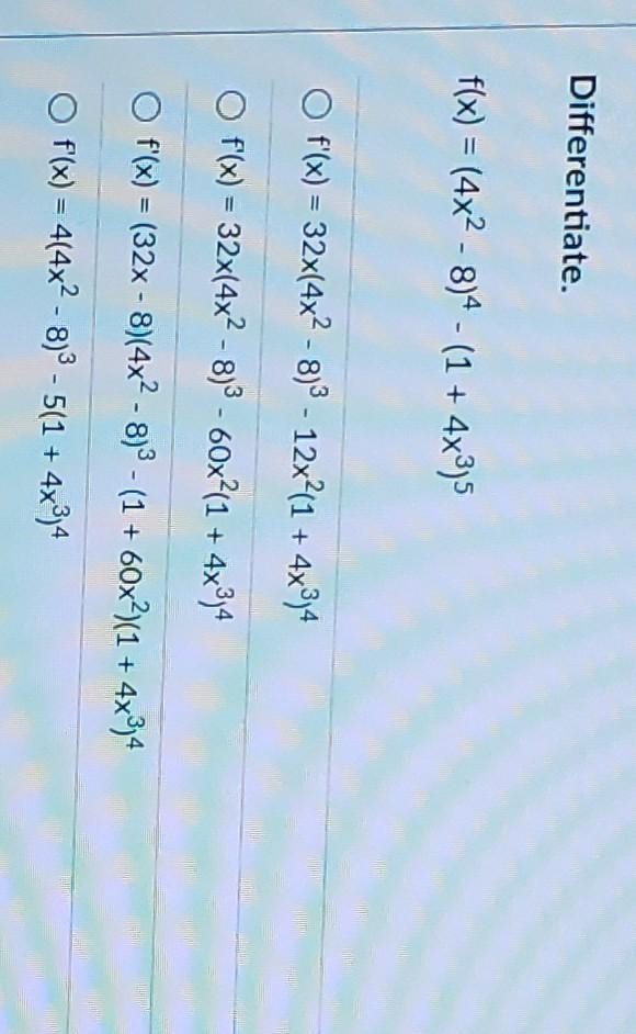 Differentiate. f(x) = (4x2 - 8) - (1 + 4x3) f'(x) = 32x(4x2 - 8) 3 - 12x2(1 + 4x3,4 f-example-1