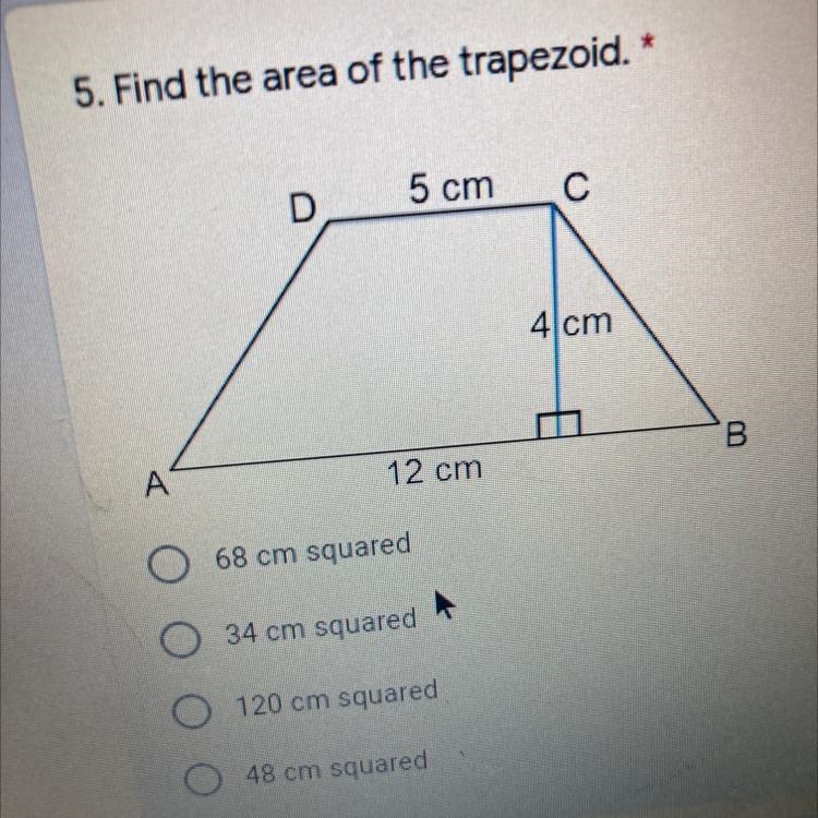 5. Find the area of the trapezoid. *D5 cmс4 cmA12 cmB68 cm squared34 cm squared120 cm-example-1