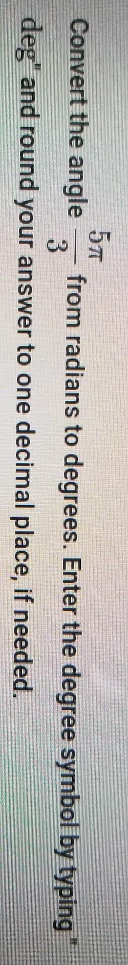 Convert the angle 5π/3 from radians to degrees. Round your answer to one decimal, if-example-1