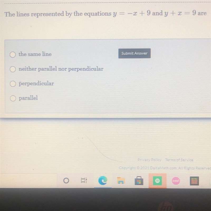 The lines represented by the equations y= -x+9 and y+x=9 are?-example-1