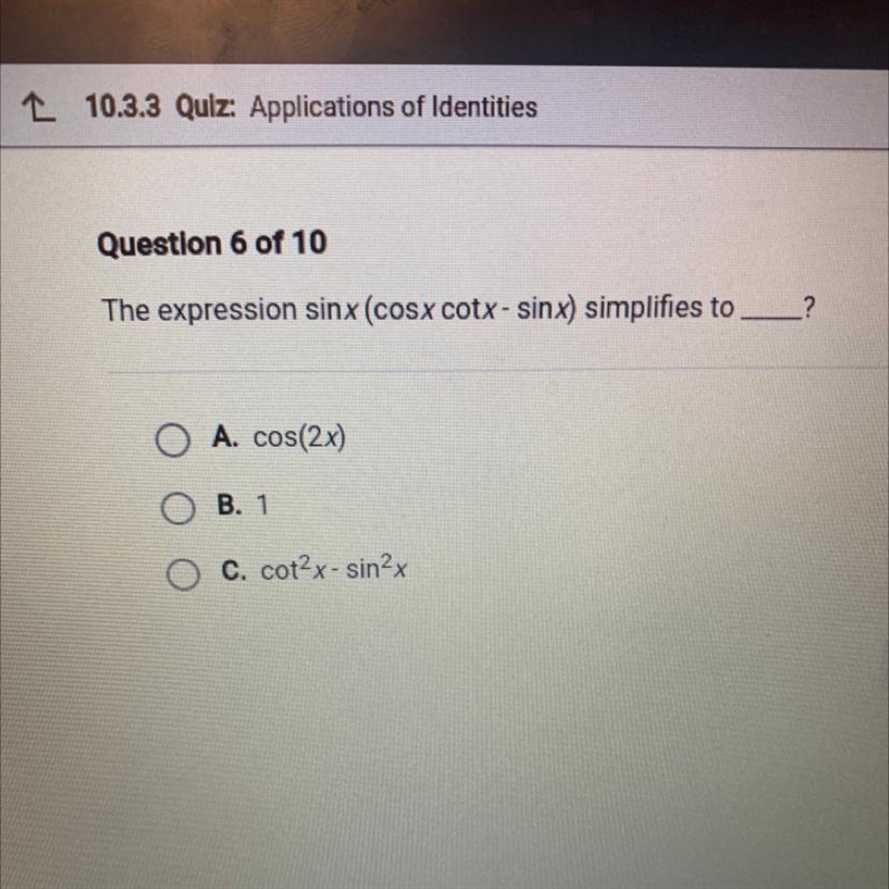 The expression sinx (cosx cotx- sinx) simplifies to ____? A. cos(2x) B. 1 C. cot2x-example-1