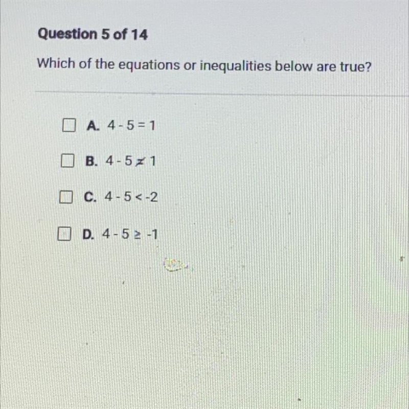 Which of the equations or inequalities below are true?O A. 4-5 = 1OB B. 4-571O C. 4-5&lt-example-1