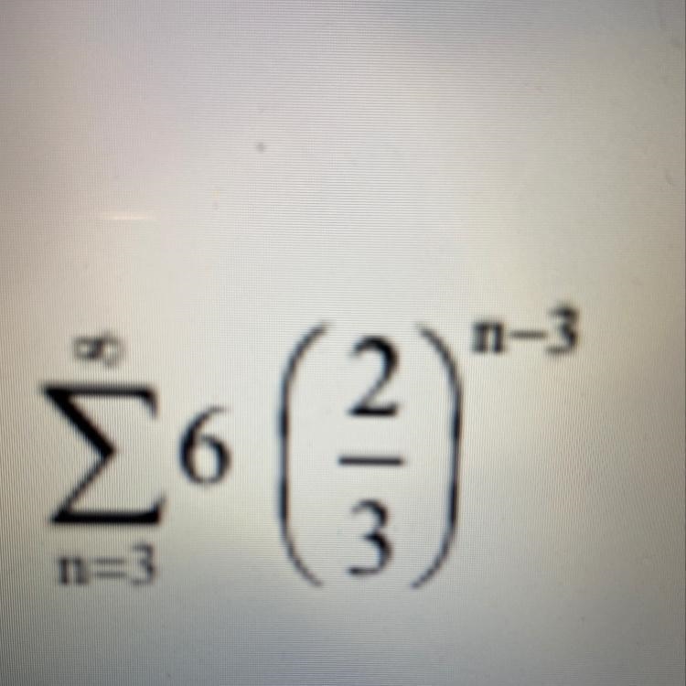 Sum n=3 ^ infty 6 ( 2 3 )^ n-3-example-1