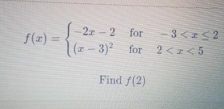 F(x) - 2x - 2 for (x – 3)2 for - 3 < x < 2. 2 < x < 5 Find f(2)-example-1