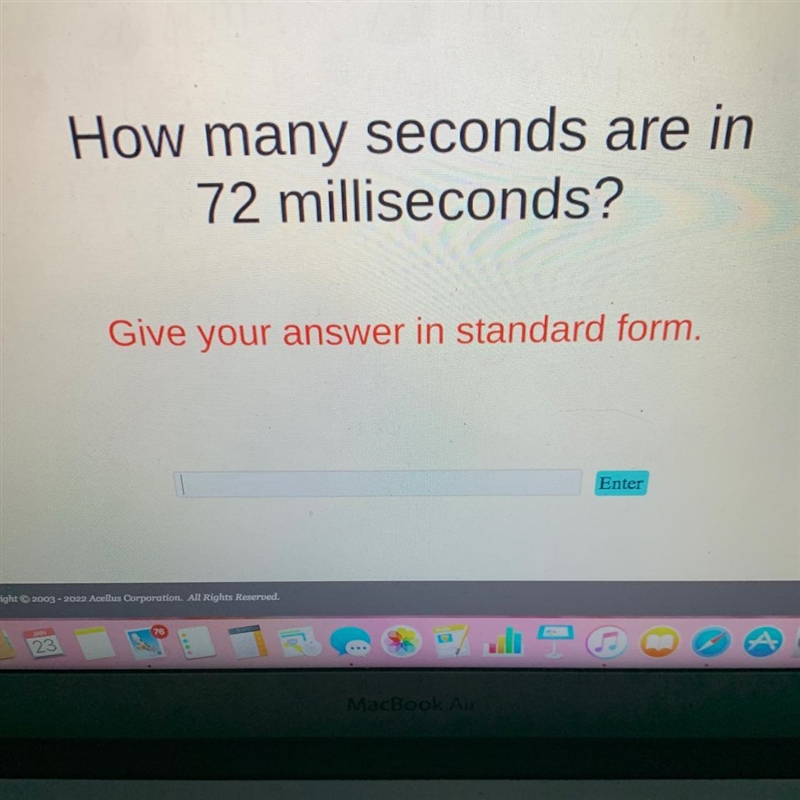 How many seconds are in72 milliseconds?Give your answer in standard form.Enter-example-1