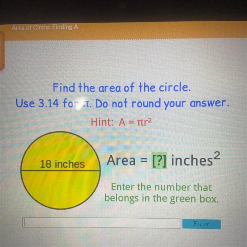 Find the area of the circle. Use 3.14 for n. Do not round your answer. Hint: A = tira-example-1