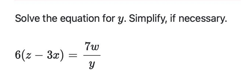 Solve the equation for y. Simplify, if necessary. 6(z - 3x) = 7w/y-example-1