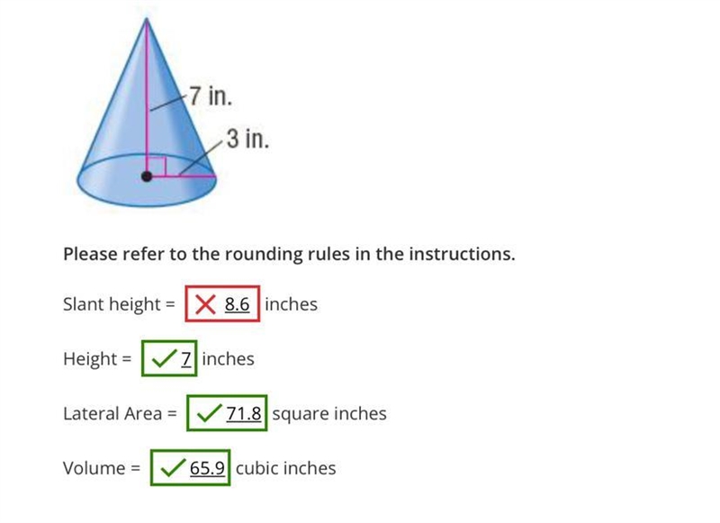 7 in.3 in.Please refer to the rounding rules in the instructions.Slant height =inchesHeight-example-1