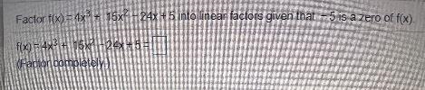 Factor f(x) = 4x3 + 15x2 – 24x + 5 into linear factors given that - 5 is a zero of-example-1