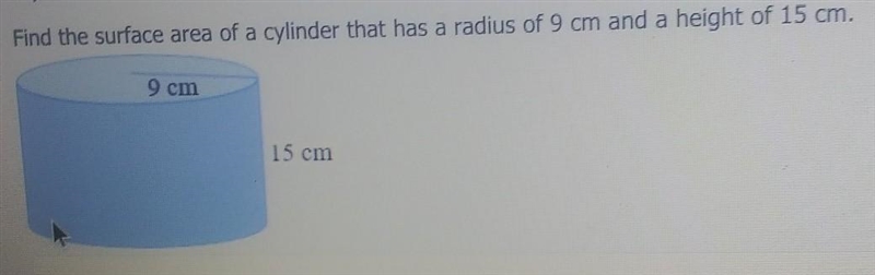 Find the surface area of a cylinder that has a radius of 9 cm and a height of 15 cm-example-1