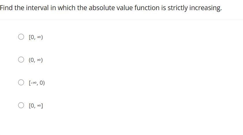 Find the interval in which the absolute value function is strictly increasing.[0, ∞)(0, ∞)[-∞, 0)[0, ∞]-example-1