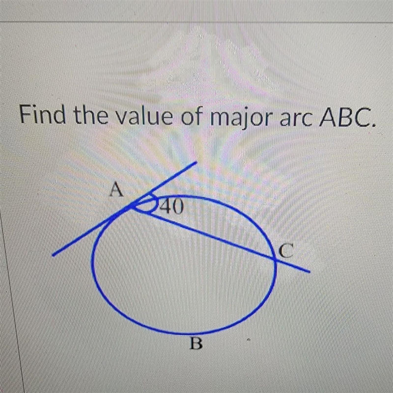 Find the value of the major arc ABC when the angle measures 40 degrees ​-example-1