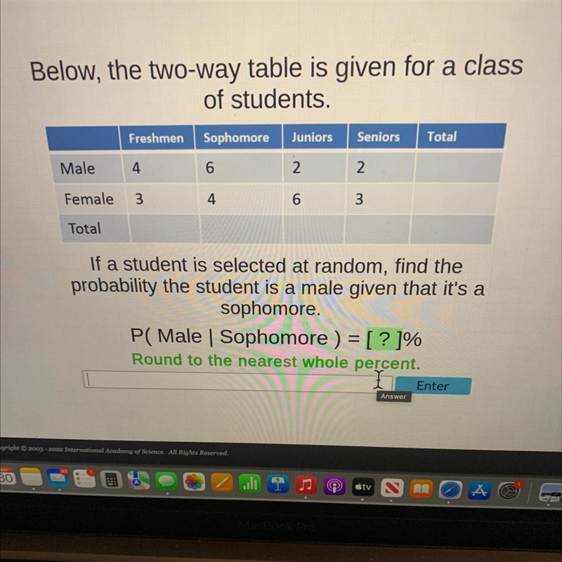 Below, the two-way table is given for a classof students.FreshmenSophomore Juniors-example-1