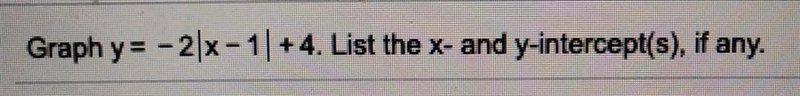 Graph the absolute value equation and list x and y intercepts.-example-1