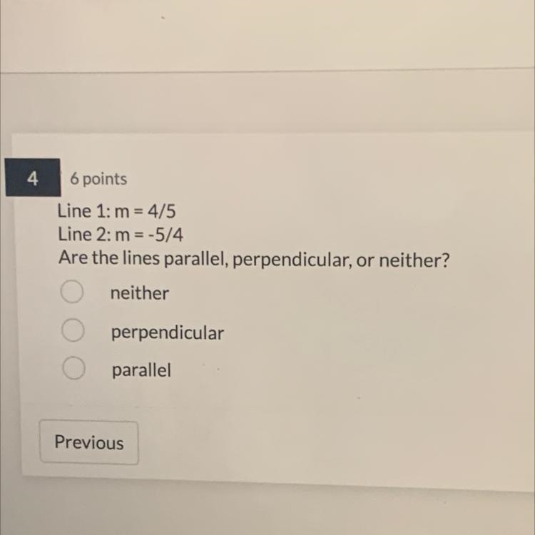 Line 1: m = 4/5 Line 2: m = -5/4 Are the lines parallel, perpendicular, or neither-example-1