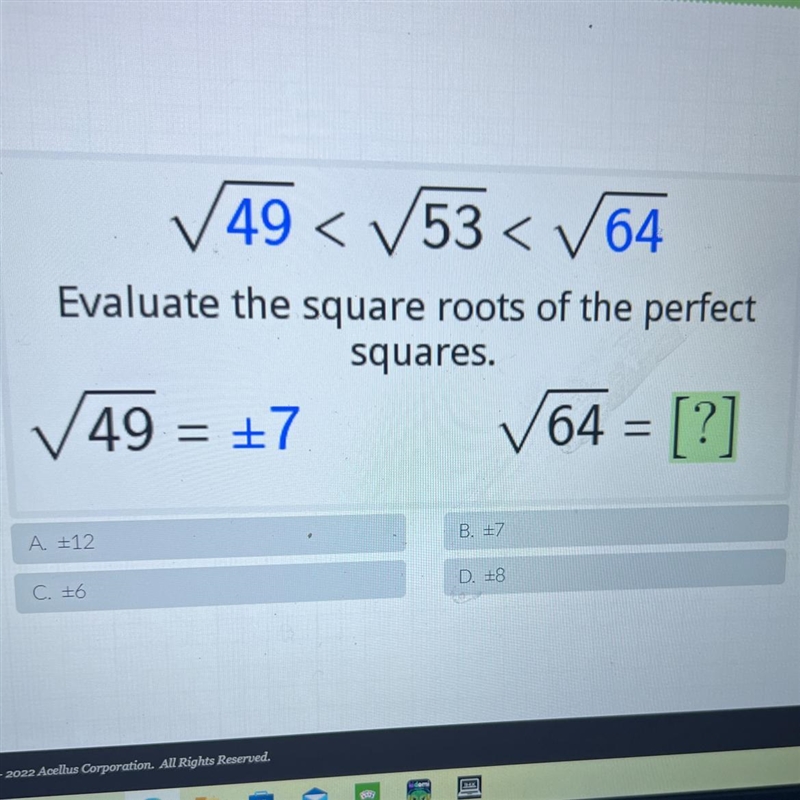 V 49 < V53 < V64くEvaluate the square roots of the perfectsquares.49 = +7 64 = [2]=A-example-1