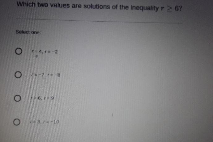 Which two values are solutions of the inequality r > 6? Select one: O 1 = 4.7= -2 r-example-1