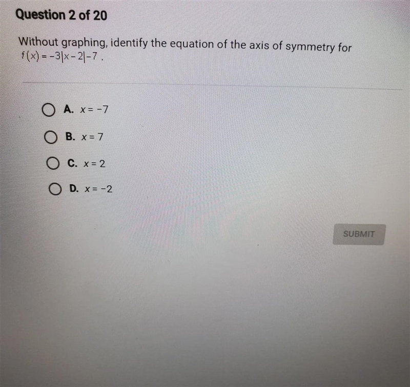 Without graphing, identify the equation of the axis of symmetry for f(x)=-3|x-2|-7-example-1