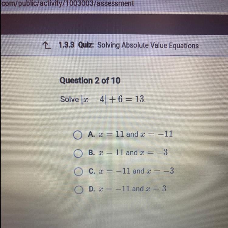 Solve |x4|+6 = 13. O A. x 11 and x = -11 OB. x = 11 and x = -3 OC. x = -11 and x = -3 OD-example-1