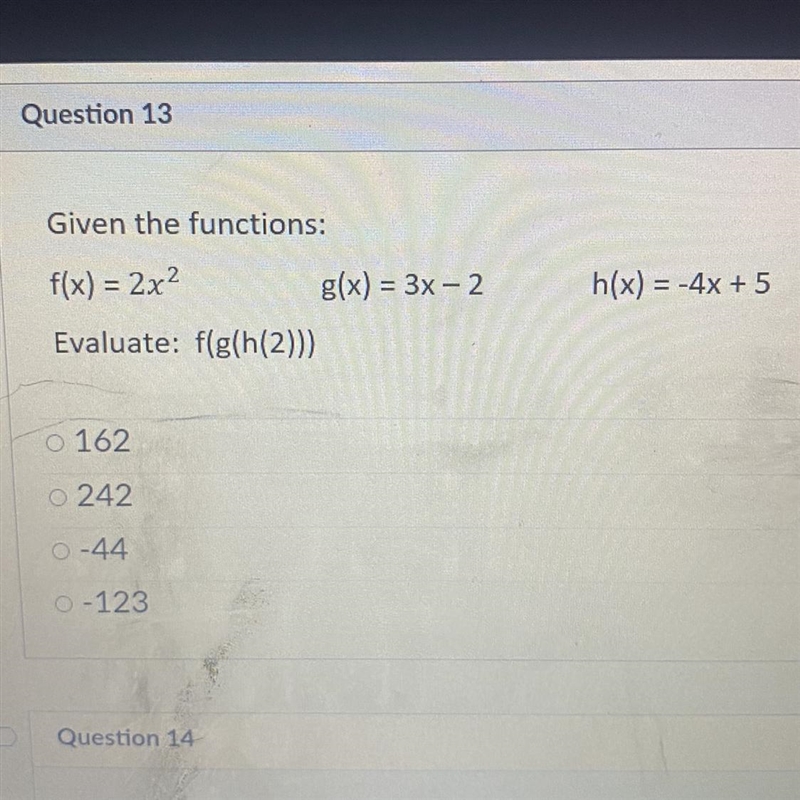 Given the functions: f(x) = 2x^2 g(x) = 3x - 2 h(x)= -4x+5 Evaluate: f(g(h(2))) A-example-1