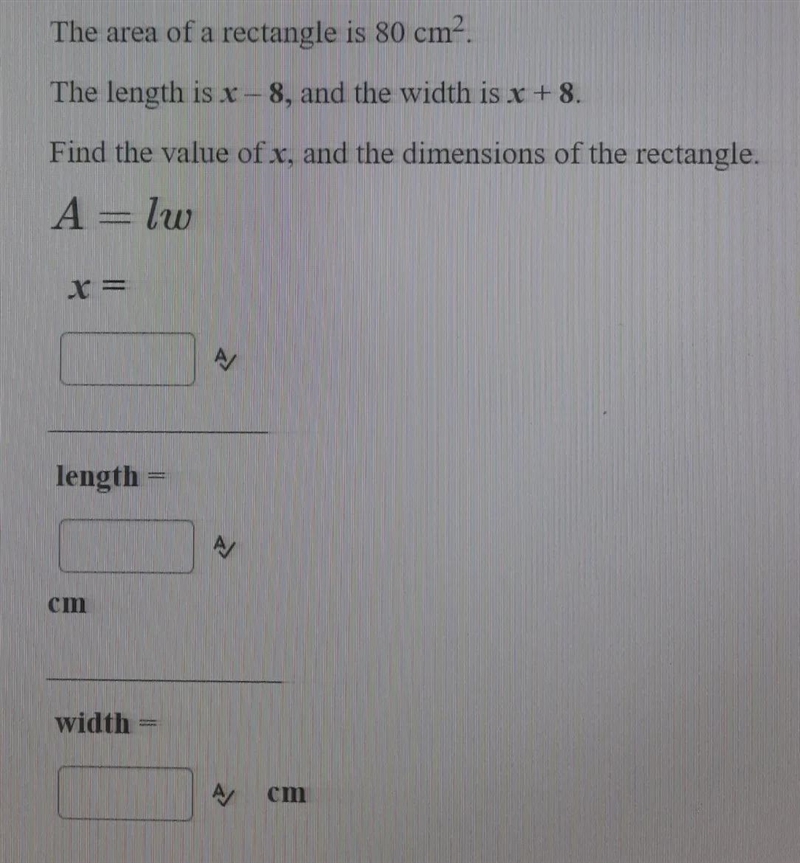 The area of a rectangle is 80 cm2.The length is x-8, and the width is x + 8.Find the-example-1