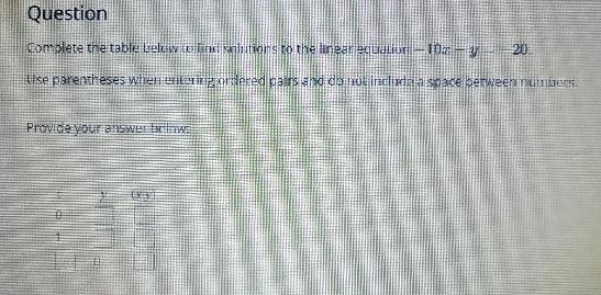 Complete the table below to find a solution to the linear equation -10 X - 4 y equals-example-1