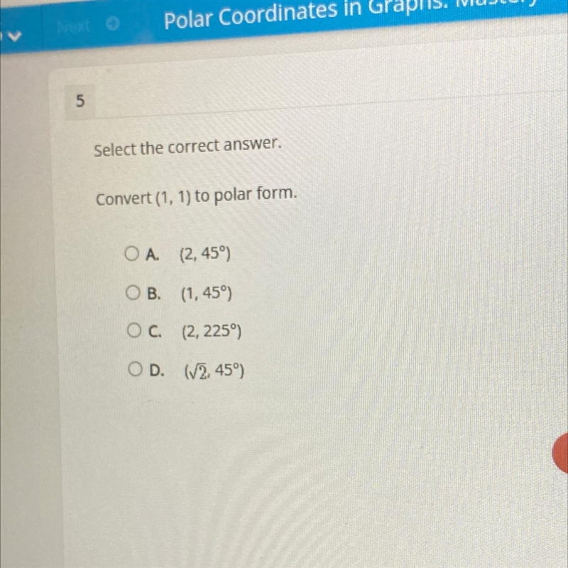 Convert (1, 1) to polar form. OA (2, 45°) OB. (1,45°) OC. (2,225) OD. (2.459)-example-1