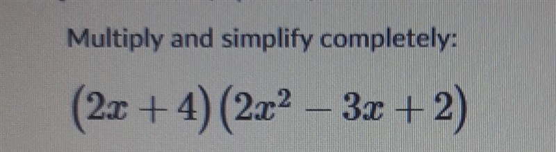 Multiply and simplify completely: (2x + 4) (2x2 – 3x + 2) show all work-example-1