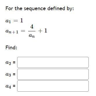 For the sequence defined by:a1=1an+1=4an+1Find:a2 = a3 = a4 =-example-1