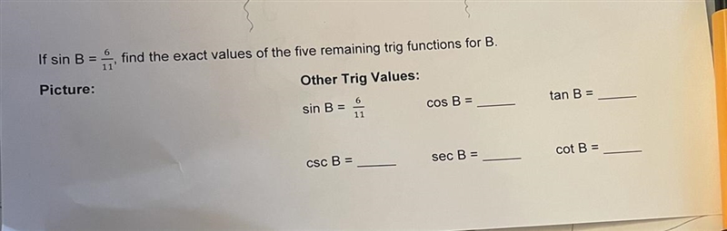 Find the exact values of the five remaining trig functions for B if sin(B) = 6/11.-example-1