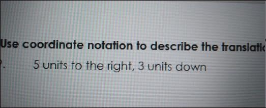 Use coordinate notation to describe the translation.5 units to the right, 3 units-example-1