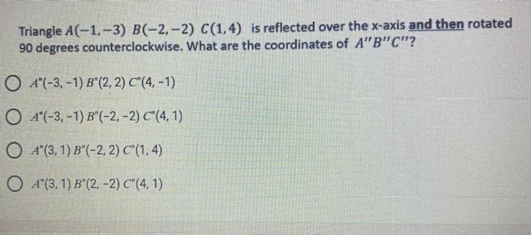 Triangle A(-1.-3) B(-2,-2) C(1,4) is reflected over the x-axis and then rotated90 degrees-example-1