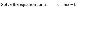 Solve the equation for a: z = ma – b-example-1