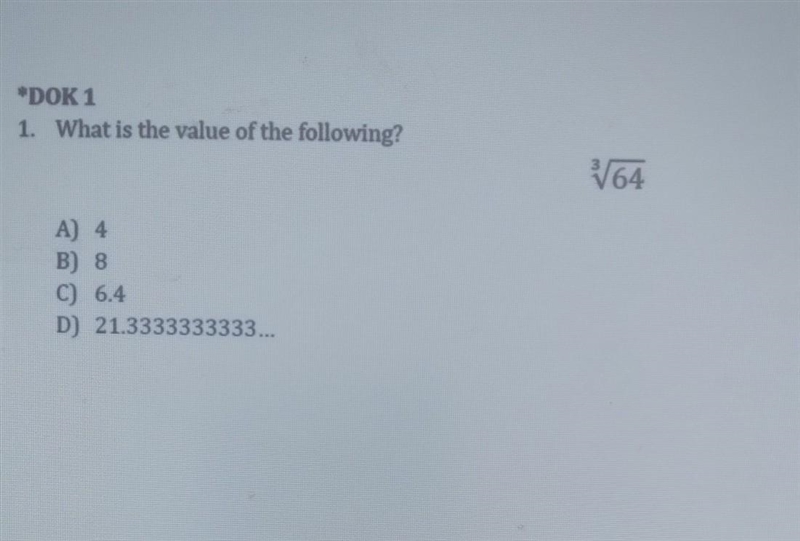 *DOK 1 1. What is the value of the following? V64 A) 4 B) 8 C) 6.4 D) 21.3333333333...-example-1