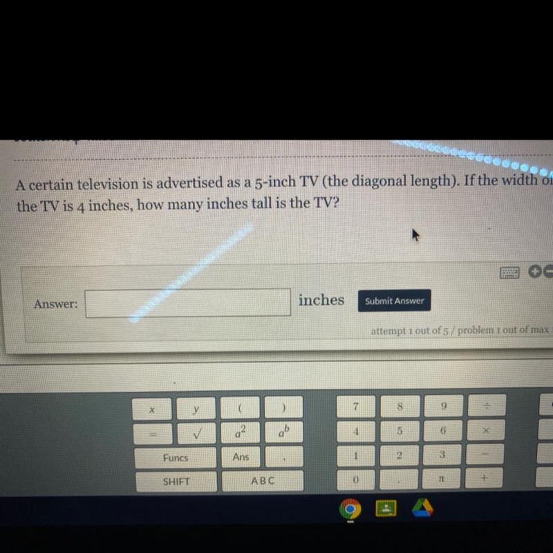 A certain television is advertised as a 5-inch TV. If the width of the TV is 4 inches-example-1