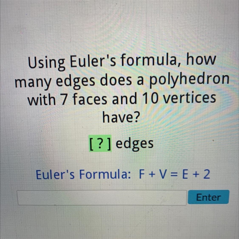 Using Euler's formula, howmany edges does a polyhedronwith 7 faces and 10 verticeshave-example-1