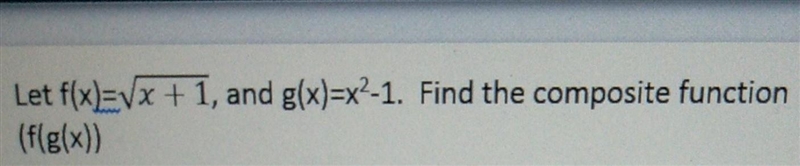 Let f(x)=sqrt x+1 , and g(x)=x^2-1. find the composite function (f(g(x))-example-1