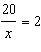 Solve: 20/x =2 a. x = 40 c. x = 20 b. x = 10 d. x = 15 answer is B. x=10-example-1