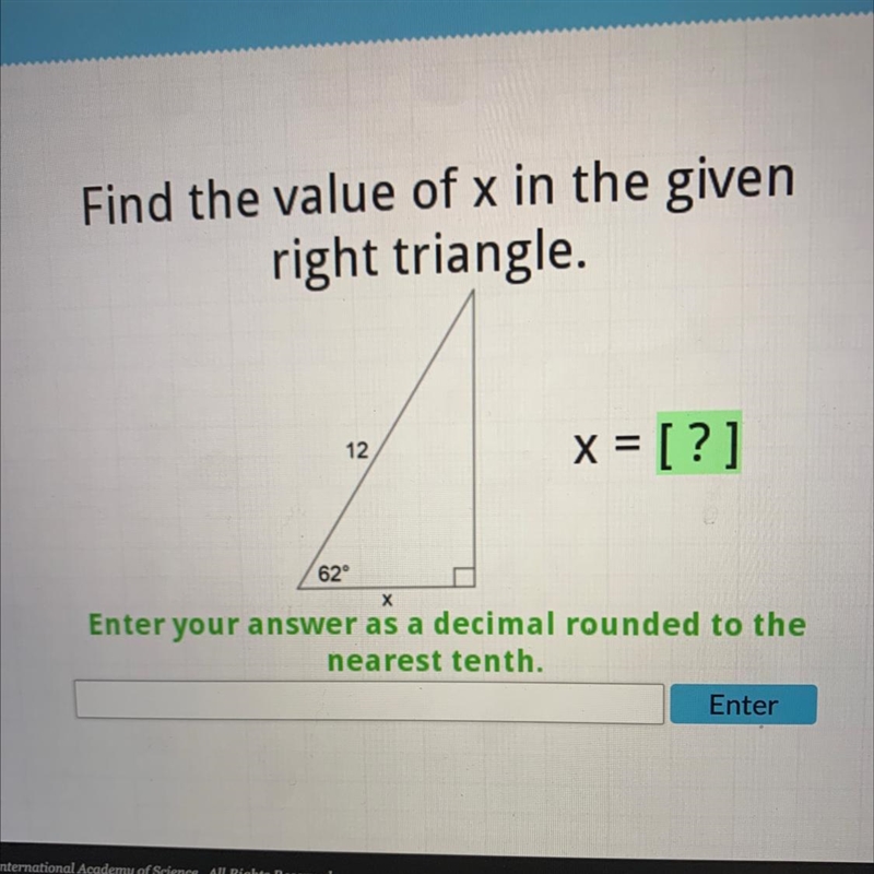 Find the value of x in the givenright triangle.12x = [?]62°хEnter your answer as a-example-1