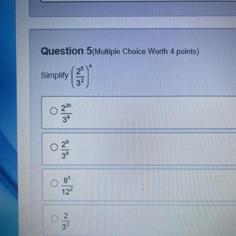 Simplify (2^5/3^2)^4 I need help asap within 10 min-example-1