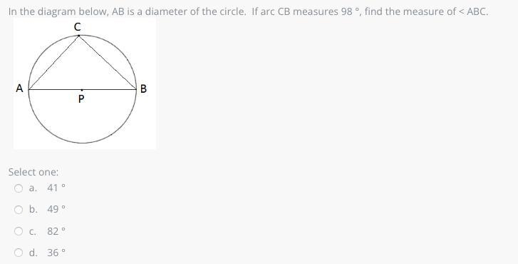 In the diagram below, AB is a diameter of the circle. If arc CB measures 98 °, find-example-1