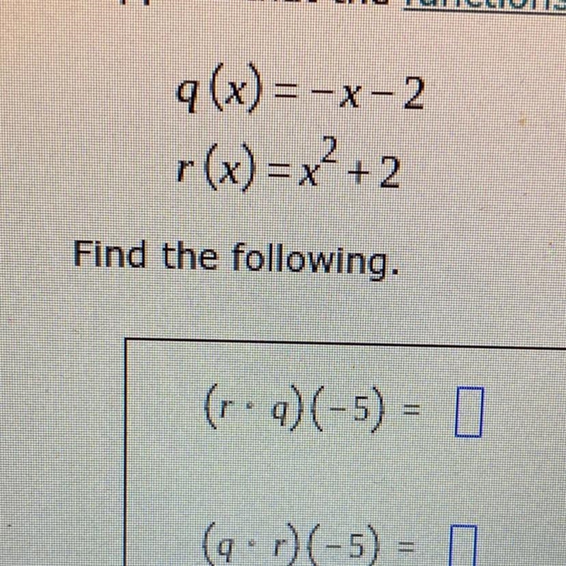 Q(x) = -x-2 r(x) = x² + 2 Find the following. (r∙q)(-5) = (q∙r)(-5) =-example-1