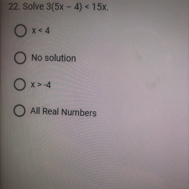 22. Solve 3(5x – 4) < 15x.O x<4No solutionX >-4All Real Numbers-example-1