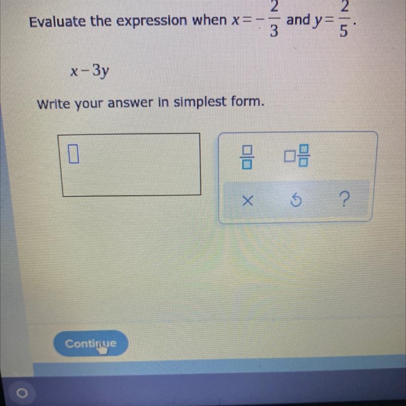 Evaluate the expression when x = 2/3 and y = 2/5.x-3yWrite your answer in simplest-example-1