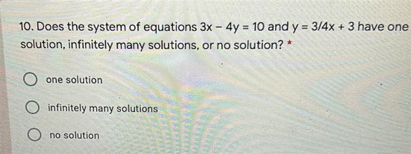 10. Does the system of equations 3x - 4y = 10 and y = 3/4x + 3 have onesolution, infinitely-example-1