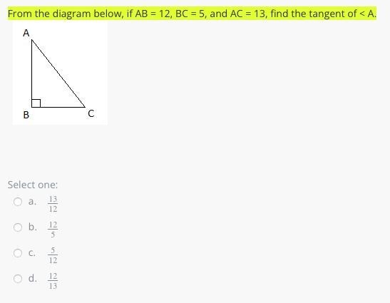 From the diagram below, if AB = 12, BC = 5, and AC = 13, find the tangent of < A-example-1