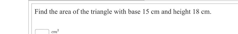 Find the area of the triangle with base 15 cm and height 18 cm.-example-1